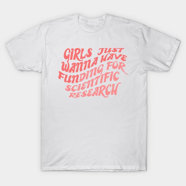 Girls just wanna have funding for scientific research T-Shirt by ZEFMAG